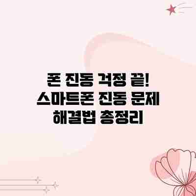 폰 진동 걱정 끝! 스마트폰 진동 문제 해결법 총정리 폰 진동 걱정 끝! 스마트폰 진동 문제 해결법 총정리