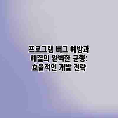 프로그램 버그 예방과 해결의 완벽한 균형: 효율적인 개발 전략 프로그램 버그 예방과 해결의 완벽한 균형: 효율적인 개발 전략