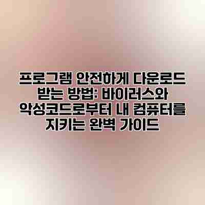 프로그램 안전하게 다운로드 받는 방법: 바이러스와 악성코드로부터 내 컴퓨터를 지키는 완벽 가이드 프로그램 안전하게 다운로드 받는 방법: 바이러스와 악성코드로부터 내 컴퓨터를 지키는 완벽 가이드