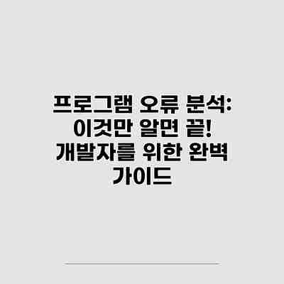 프로그램 오류 분석: 이것만 알면 끝! 개발자를 위한 완벽 가이드