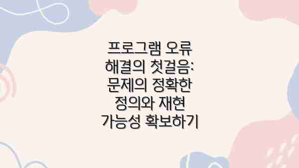 프로그램 오류 해결의 첫걸음: 문제의 정확한 정의와 재현 가능성 확보하기
