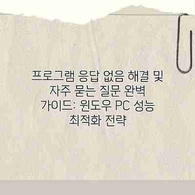 프로그램 응답 없음 해결 및 자주 묻는 질문 완벽 가이드: 윈도우 PC 성능 최적화 전략 프로그램 응답 없음 해결 및 자주 묻는 질문 완벽 가이드: 윈도우 PC 성능 최적화 전략