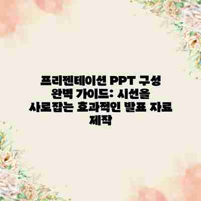 프리젠테이션 PPT 구성 완벽 가이드: 시선을 사로잡는 효과적인 발표 자료 제작 프리젠테이션 PPT 구성 완벽 가이드: 시선을 사로잡는 효과적인 발표 자료 제작