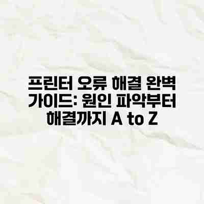 프린터 오류 해결 완벽 가이드: 원인 파악부터 해결까지 A to Z 프린터 오류 해결 완벽 가이드: 원인 파악부터 해결까지 A to Z