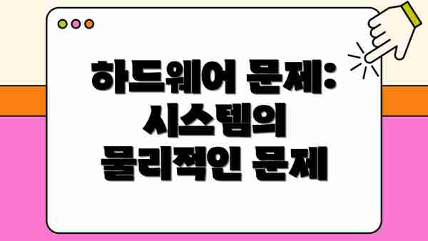 하드웨어 문제: 시스템의 물리적인 문제