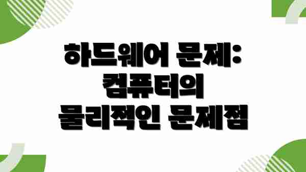 하드웨어 문제:  컴퓨터의 물리적인 문제점