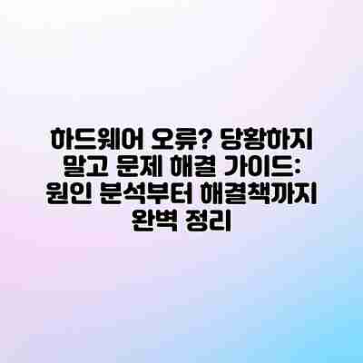 하드웨어 오류? 당황하지 말고 문제 해결 가이드: 원인 분석부터 해결책까지 완벽 정리