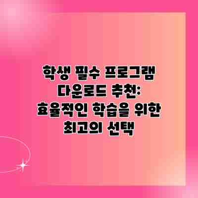 학생 필수 프로그램 다운로드 추천: 효율적인 학습을 위한 최고의 선택
