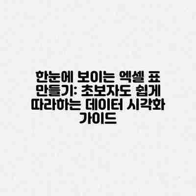 한눈에 보이는 엑셀 표 만들기: 초보자도 쉽게 따라하는 데이터 시각화 가이드 한눈에 보이는 엑셀 표 만들기: 초보자도 쉽게 따라하는 데이터 시각화 가이드
