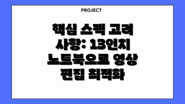 핵심 스펙 고려 사항: 13인치 노트북으로 영상 편집 최적화