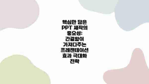 핵심만 담은 PPT 제작의 중요성: 간결함이 가져다주는 프레젠테이션 효과 극대화 전략