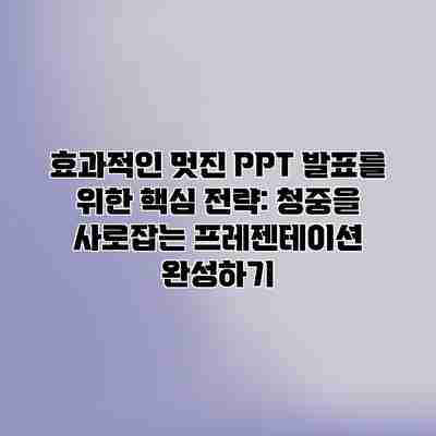 효과적인 멋진 PPT 발표를 위한 핵심 전략: 청중을 사로잡는 프레젠테이션 완성하기 효과적인 멋진 PPT 발표를 위한 핵심 전략: 청중을 사로잡는 프레젠테이션 완성하기