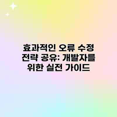 효과적인 오류 수정 전략 공유: 개발자를 위한 실전 가이드 효과적인 오류 수정 전략 공유: 개발자를 위한 실전 가이드
