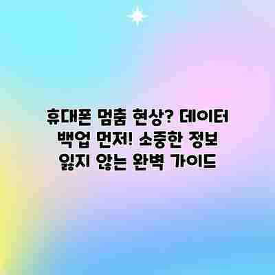 휴대폰 멈춤 현상? 데이터 백업 먼저! 소중한 정보 잃지 않는 완벽 가이드 휴대폰 멈춤 현상? 데이터 백업 먼저! 소중한 정보 잃지 않는 완벽 가이드