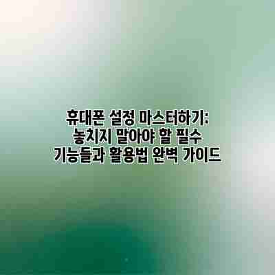 휴대폰 설정 마스터하기: 놓치지 말아야 할 필수 기능들과 활용법 완벽 가이드 휴대폰 설정 마스터하기: 놓치지 말아야 할 필수 기능들과 활용법 완벽 가이드