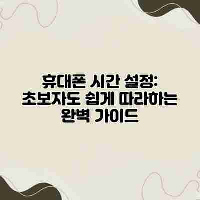 휴대폰 시간 설정: 초보자도 쉽게 따라하는 완벽 가이드 휴대폰 시간 설정: 초보자도 쉽게 따라하는 완벽 가이드