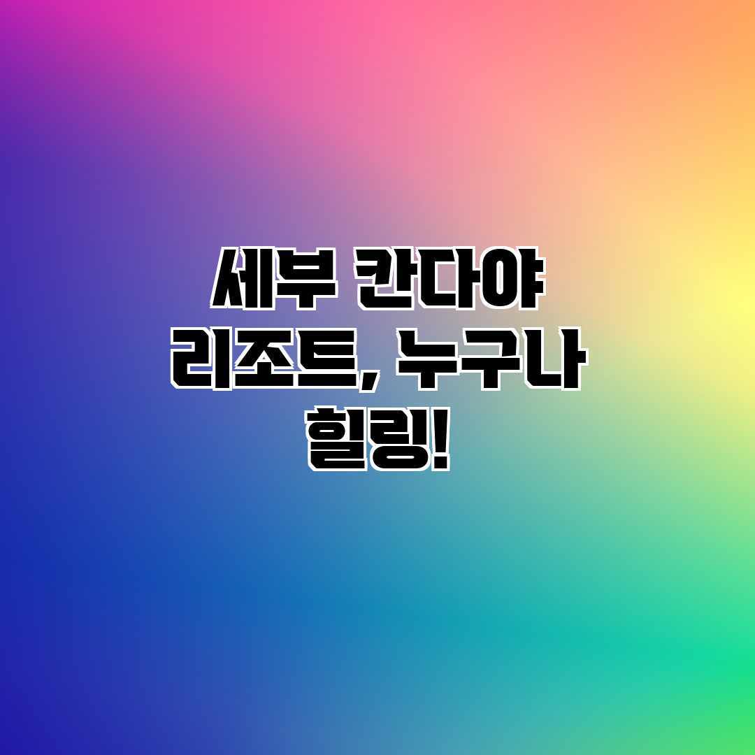 세부 칸다야 리조트, 누구나 힐링! 세부 칸다야 리조트, 누구나 힐링!