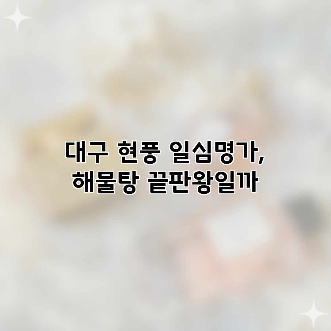 대구 현풍 일심명가, 해물탕 끝판왕일까?