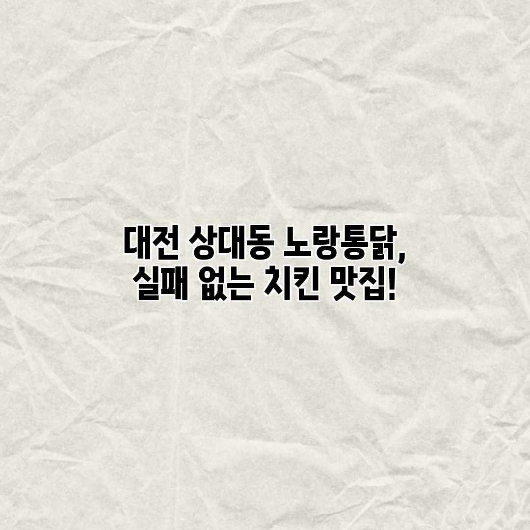 대전 상대동 노랑통닭, 실패 없는 치킨 맛집!