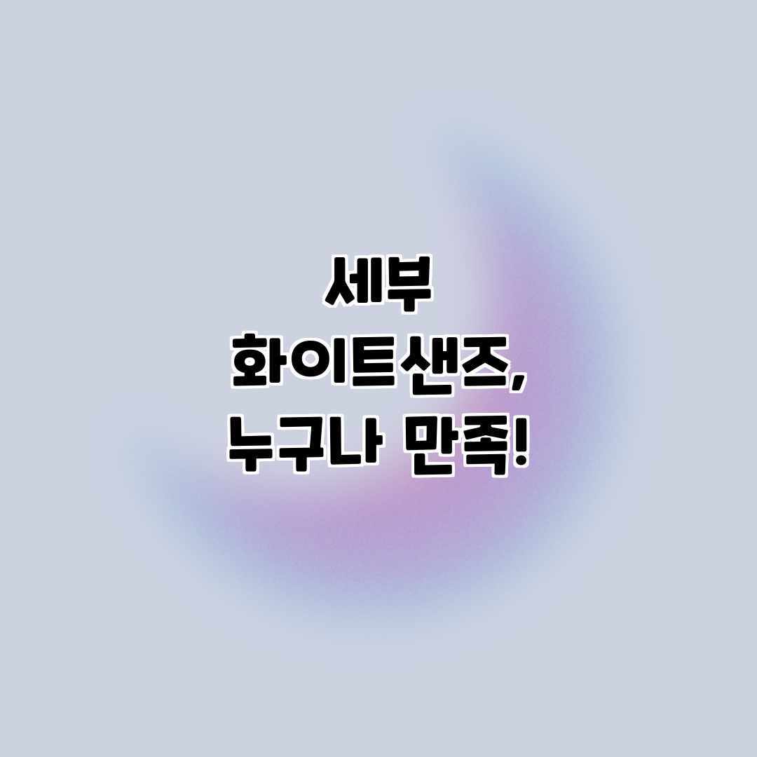 세부 화이트샌즈, 누구나 만족!