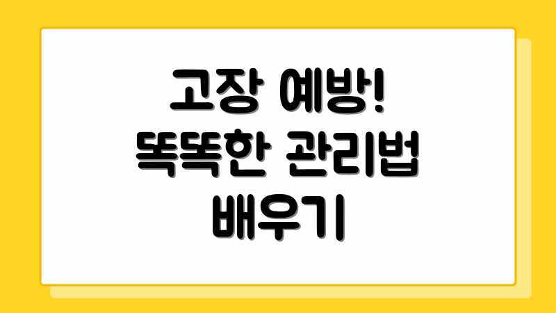 고장 예방! 똑똑한 관리법 배우기