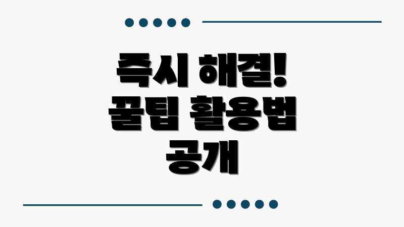 즉시 해결! 꿀팁 활용법 공개