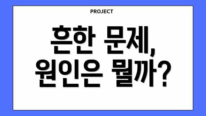 흔한 문제, 원인은 뭘까?
