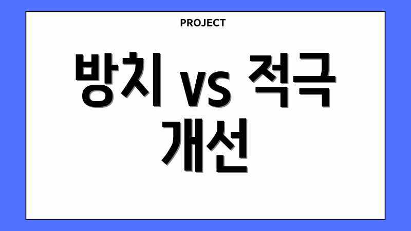 방치 vs 적극 개선