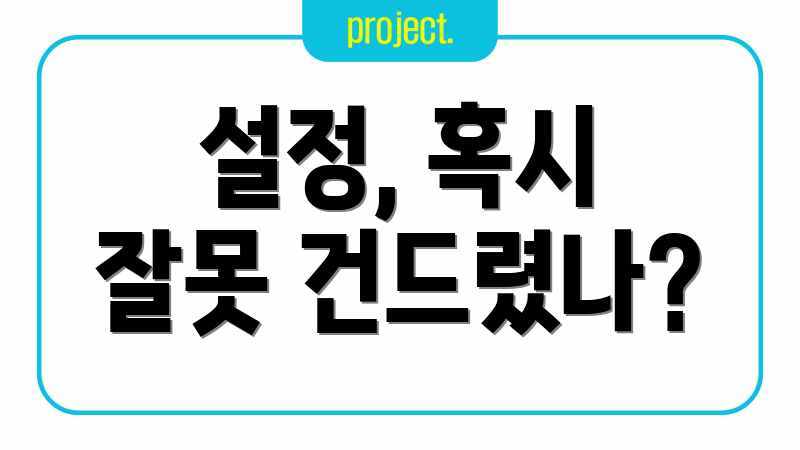 설정, 혹시 잘못 건드렸나?