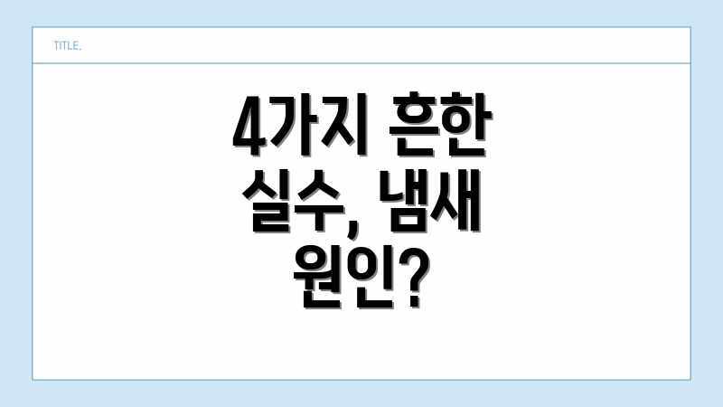 4가지 흔한 실수, 냄새 원인?