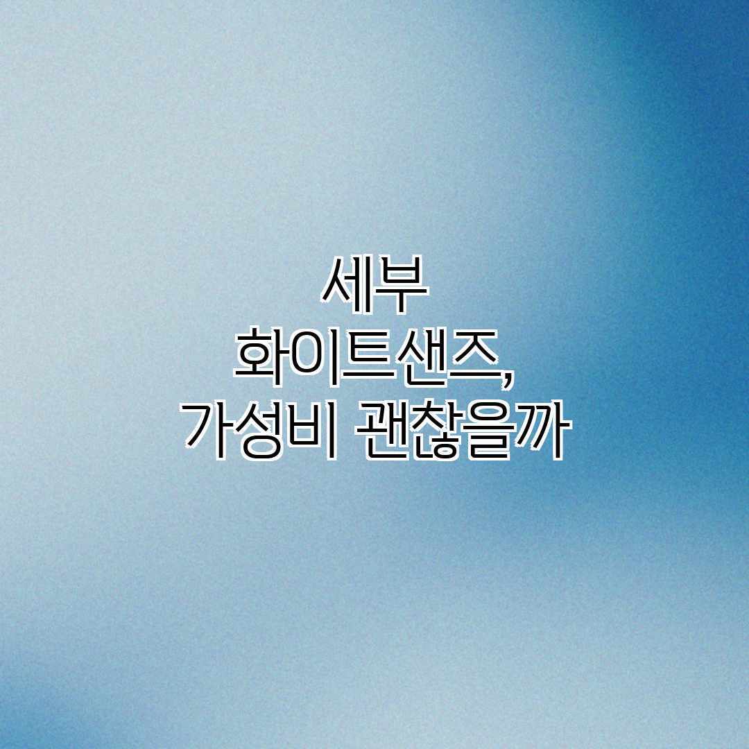 세부 화이트샌즈, 가성비 괜찮을까?