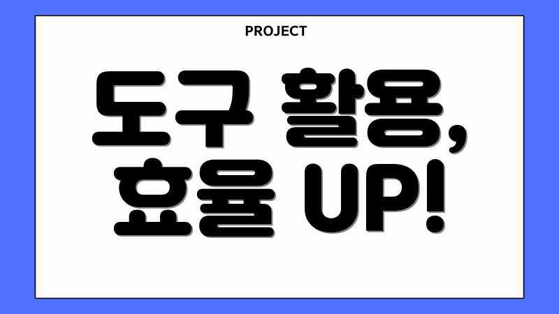 도구 활용, 효율 UP!