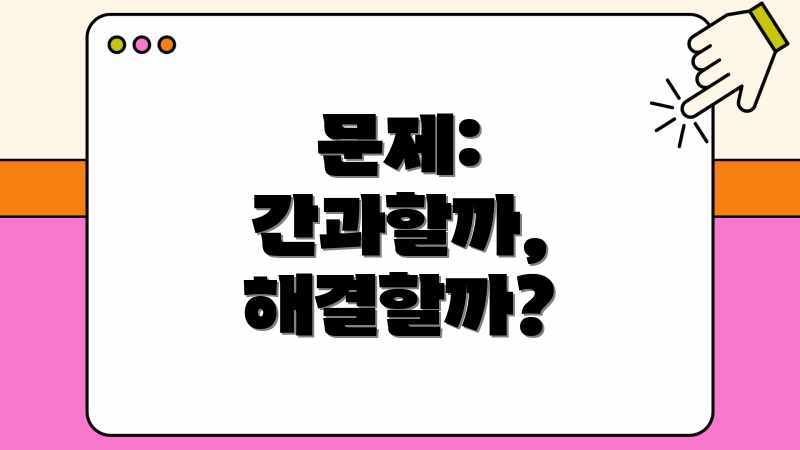 문제: 간과할까, 해결할까?