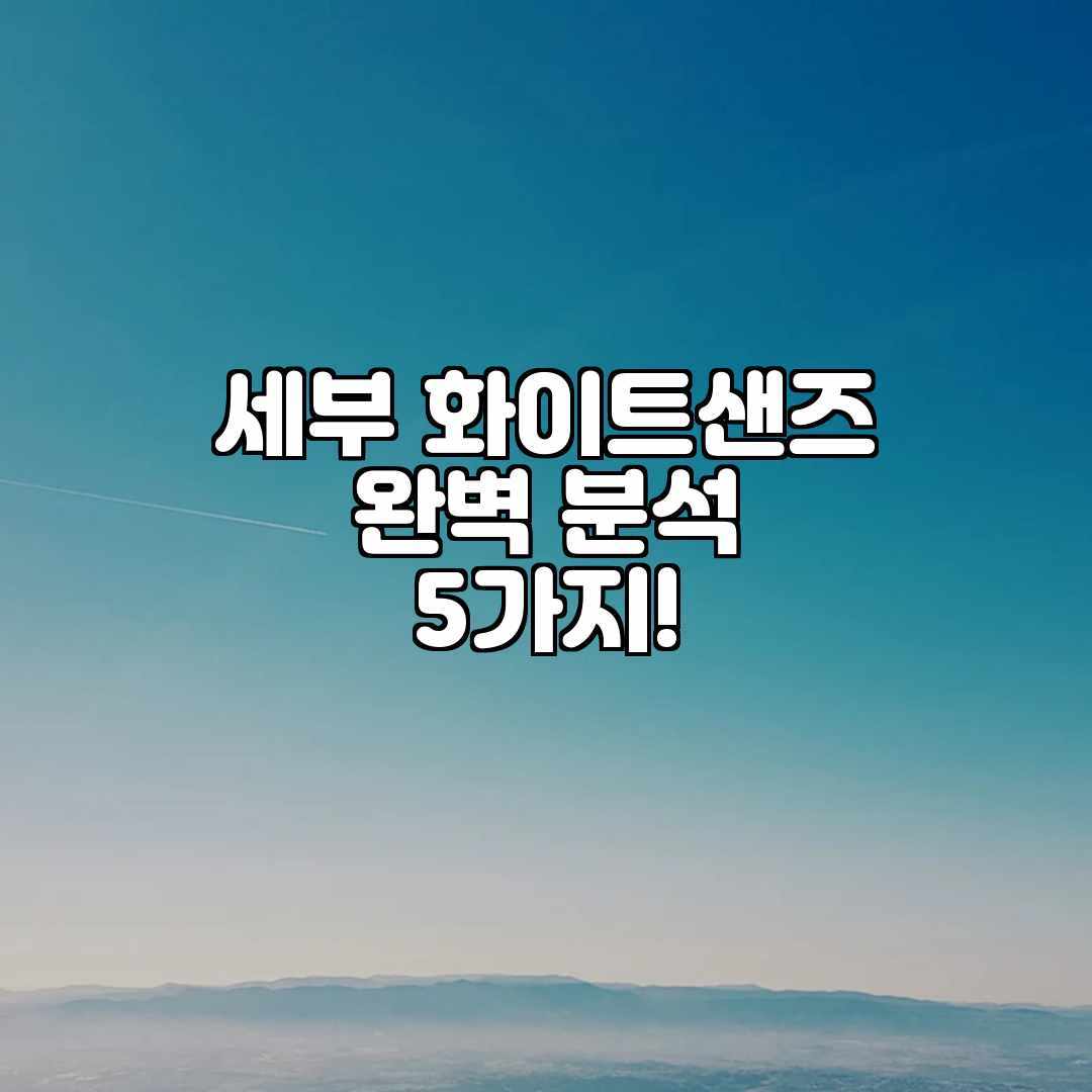 세부 화이트샌즈 완벽 분석 5가지! 세부 화이트샌즈 완벽 분석 5가지!