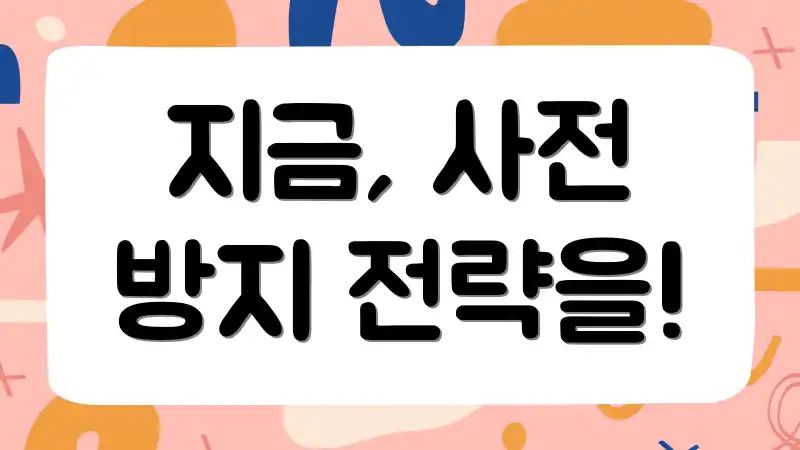지금, 사전 방지 전략을!