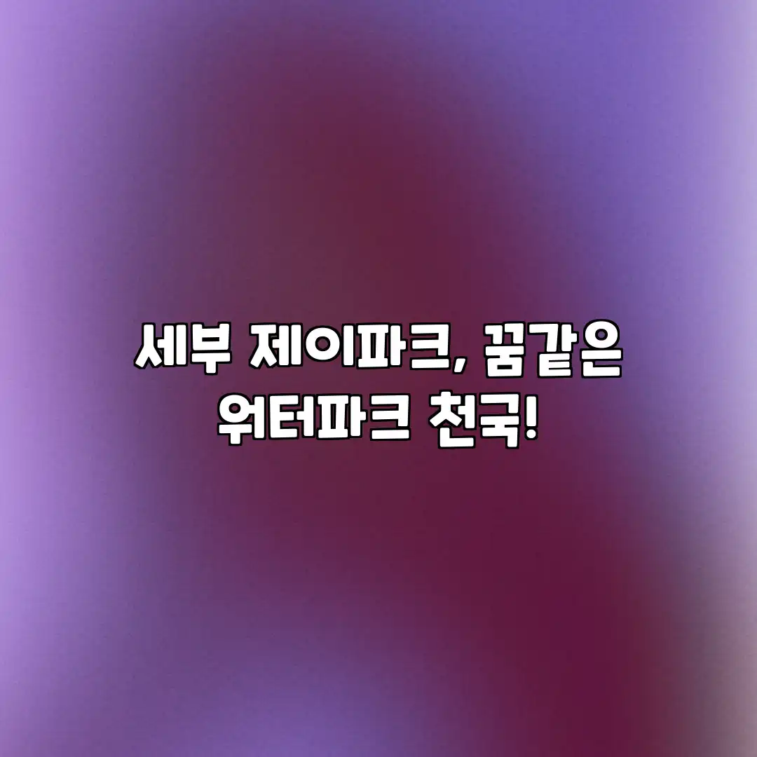 세부 제이파크, 꿈같은 워터파크 천국! 세부 제이파크, 꿈같은 워터파크 천국!