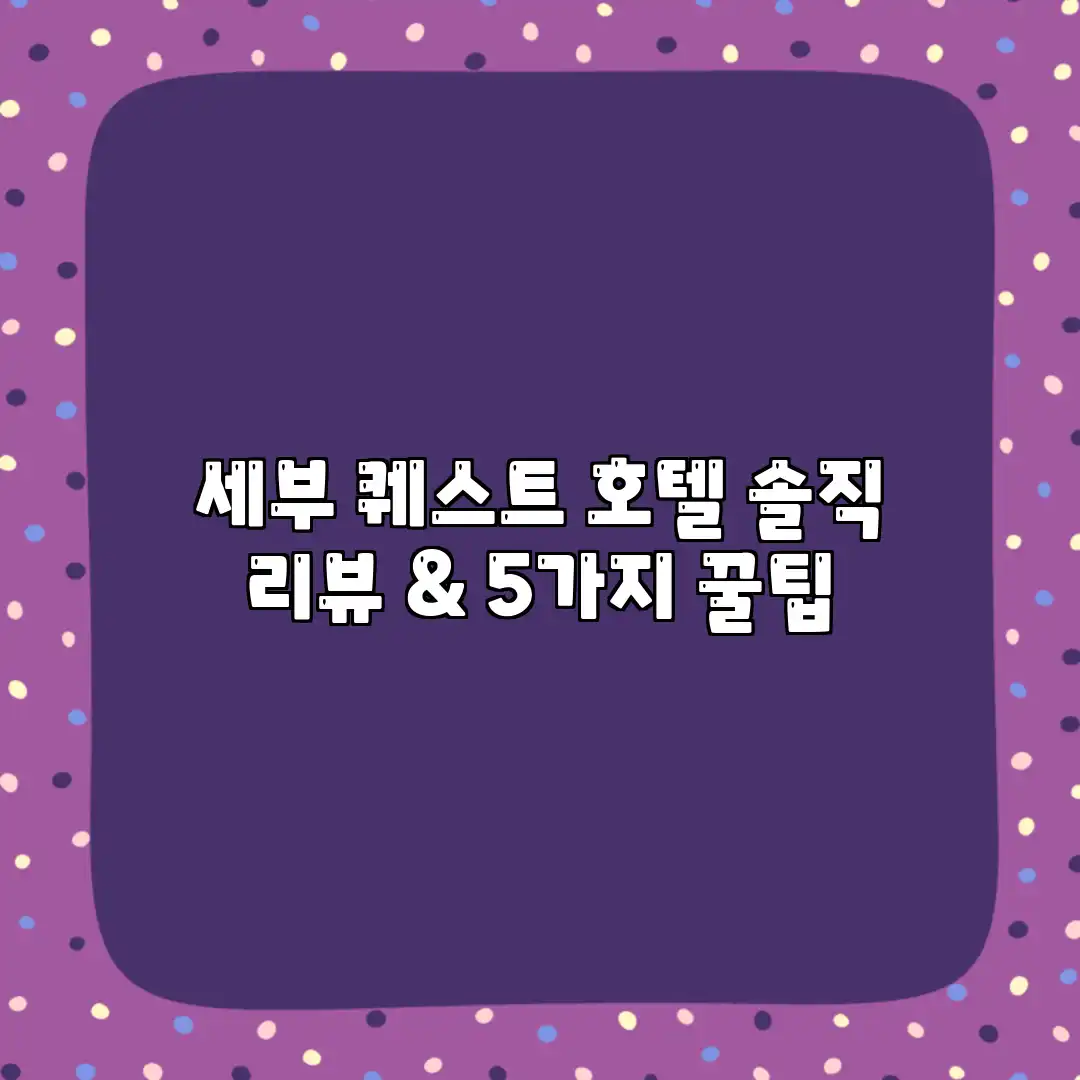 세부 퀘스트 호텔: 솔직 리뷰 & 5가지 꿀팁 세부 퀘스트 호텔: 솔직 리뷰 & 5가지 꿀팁