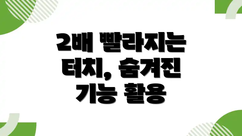 2배 빨라지는 터치, 숨겨진 기능 활용
