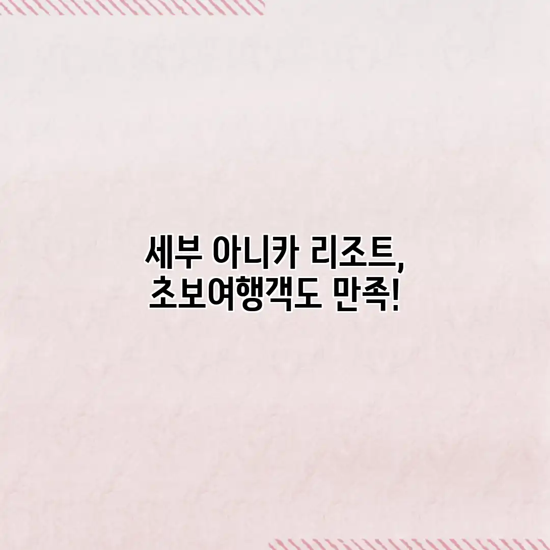 세부 아니카 리조트, 초보여행객도 만족! 세부 아니카 리조트, 초보여행객도 만족!