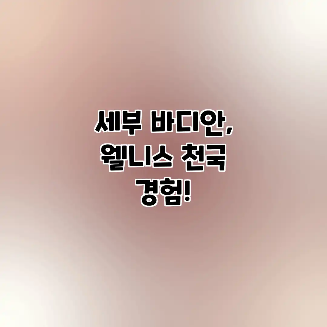 세부 바디안, 웰니스 천국 경험! 세부 바디안, 웰니스 천국 경험!