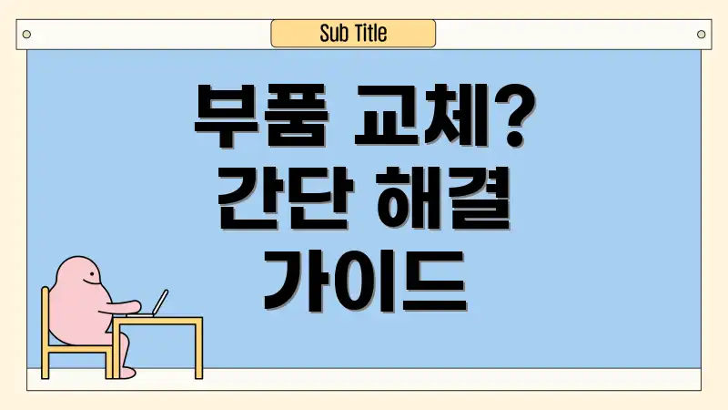 부품 교체? 간단 해결 가이드