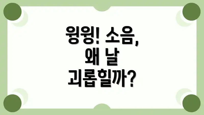 윙윙! 소음, 왜 날 괴롭힐까?