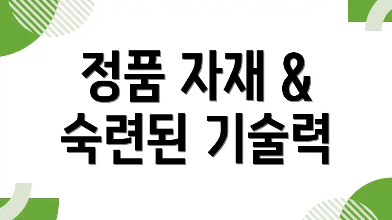 정품 자재 & 숙련된 기술력