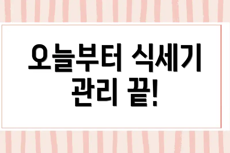 오늘부터 식세기 관리 끝!