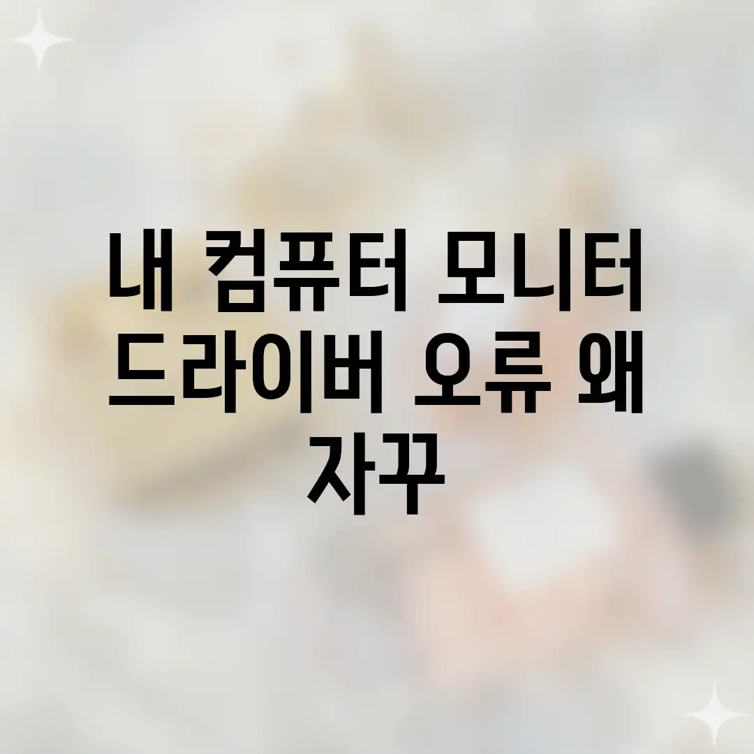내 컴퓨터 모니터 드라이버 오류, 왜 자꾸? 내 컴퓨터 모니터 드라이버 오류, 왜 자꾸?