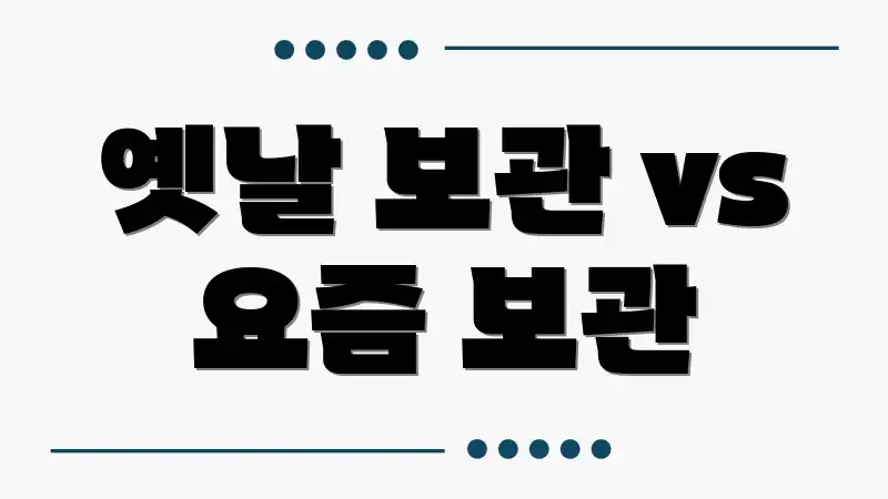 옛날 보관 vs 요즘 보관