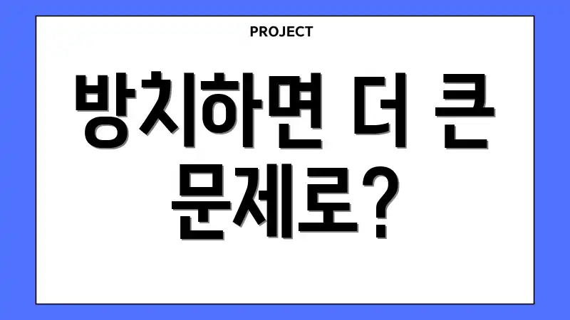 방치하면 더 큰 문제로?