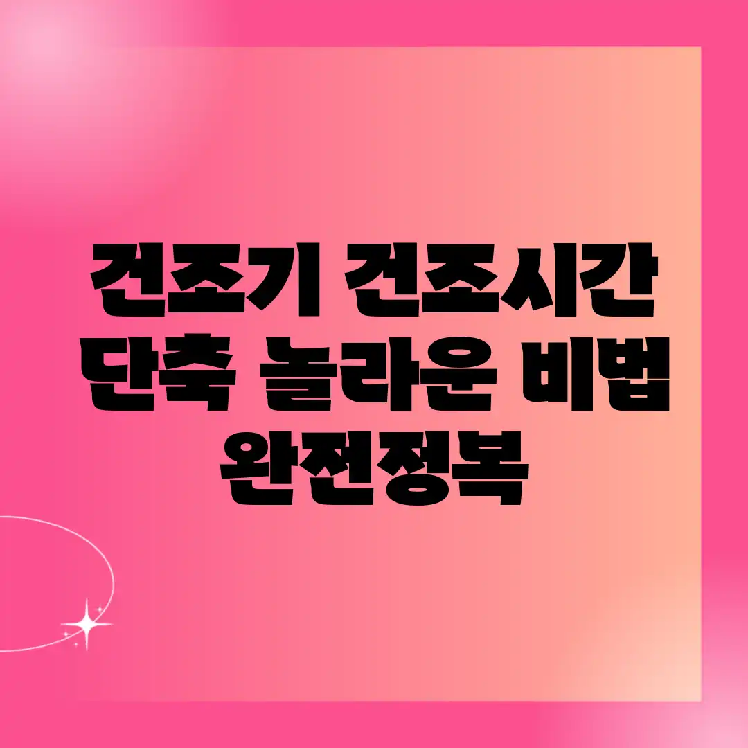 건조기 건조시간 단축, 놀라운 비법 완전정복! 건조기 건조시간 단축, 놀라운 비법 완전정복!