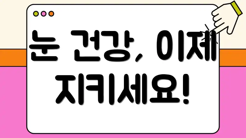 눈 건강, 이제 지키세요!