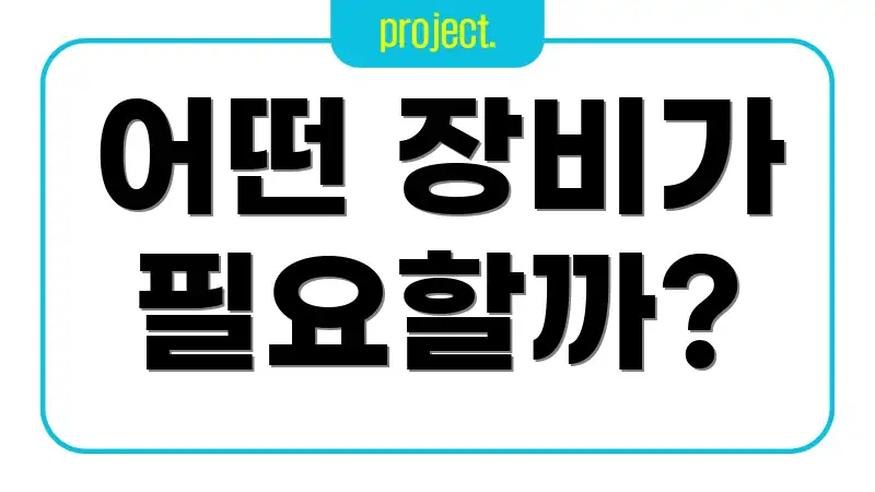 어떤 장비가 필요할까?